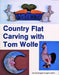 Country Flat Carving with Tom Wolfe by Tom Wolfe