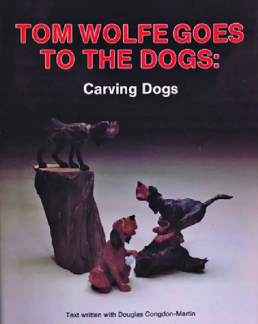 Tom Wolfe Goes to the Dogs: Carving Dogs by Tom Wolfe