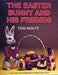 The Easter Bunny and His Friends by Tom Wolfe