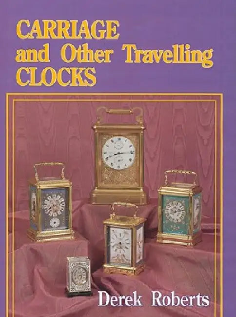 Carriage and Other Travelling Clocks by Derek Roberts