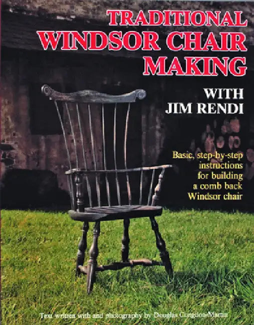 Traditional Windsor Chair Making: Basic, Step-By-Step Instructions for Building a Comb Back Windsor Chair by Jim Rendi