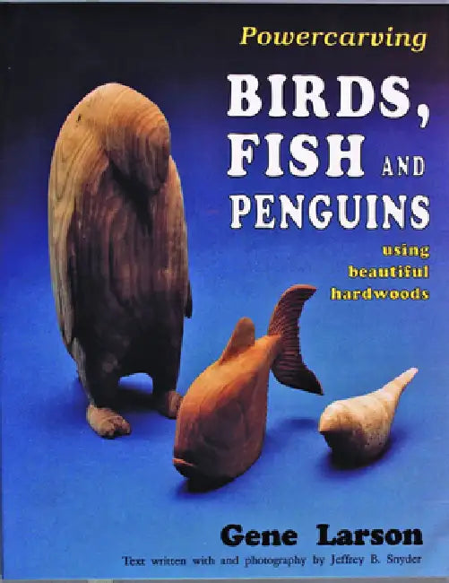 Powercarving Birds, Fish and Penguins: Using Beautiful Hardwoods by Gene Larson