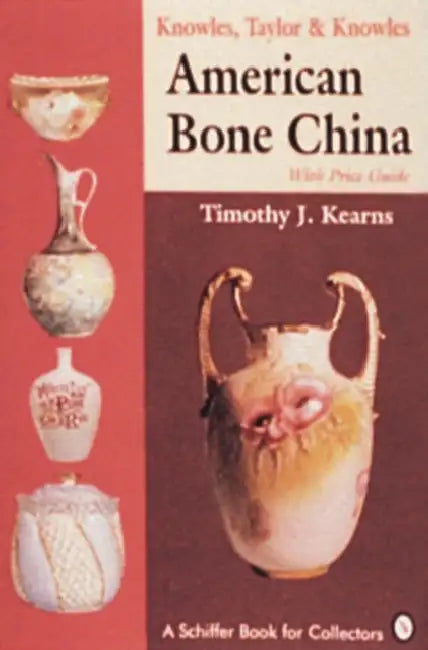 Knowles, Taylor & Knowles: American Bone China by Timothy J. Kearns