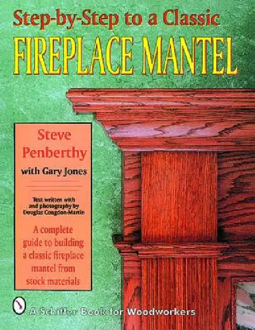 Step-By-Step to a Classic Fireplace Mantel by Steve Penberthy
