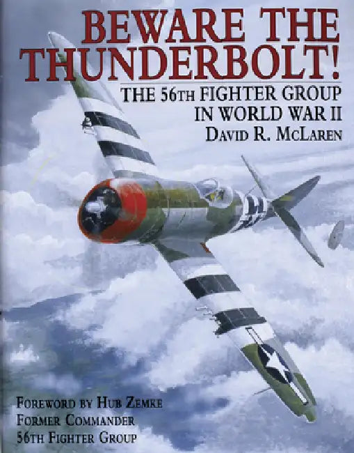 Beware the Thunderbolt!: The 56th Fighter Group in World War II by David R. McLaren, Hub Zemke