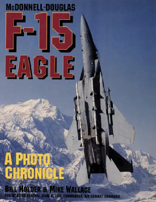 McDonnell-Douglas F-15 Eagle: A Photo Chronicle by Bill Holder, Mike Wallace