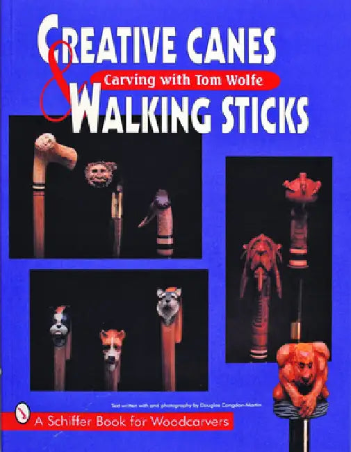 Creative Canes & Walking Sticks: Carving with Tom Wolfe by Tom Wolfe