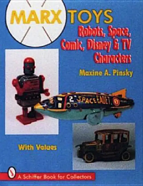 Marx Toys: Robots, Space, Comic, Disney & TV Characters by Maxine A. Pinsky