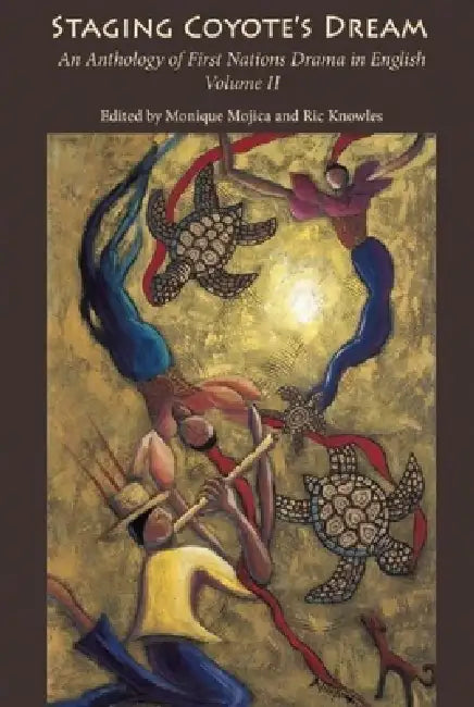 Staging Coyote's Dream, Vol. 2: An Anthology of First Nations Staging Drama in English, Volume II by Monique Mojica, Ric Knowles