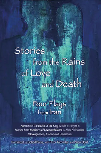 Stories from the Rains of Love and Death: Four Plays from Iran by Soheil Parsa, Peter Farbridge, Brian Quirt