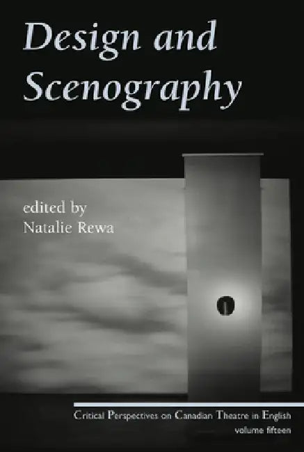 Design and Scenography: Critical Perspectives on Canadian Theatre in English, Vol. 15 by Natalie Rewa