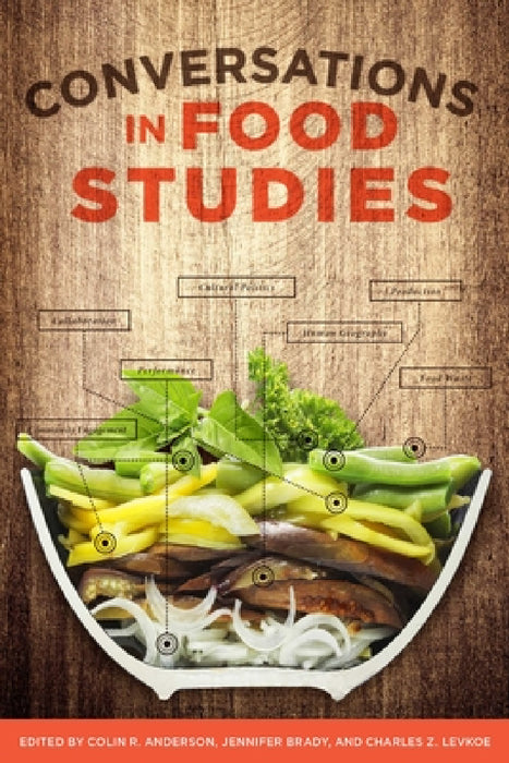 Conversations in Food Studies by Colin R. Anderson, Jennifer Brady, Charles Z. Levkoe