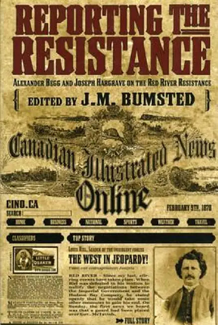 Reporting the Resistance: Alexander Begg and Joseph Hargrave on the Red River Resistance by Alexander Begg