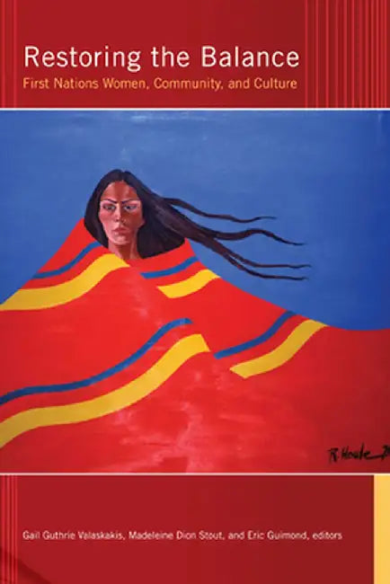 Restoring the Balance: First Nations Women, Community, and Culture by Gail Guthrie Valaskakis