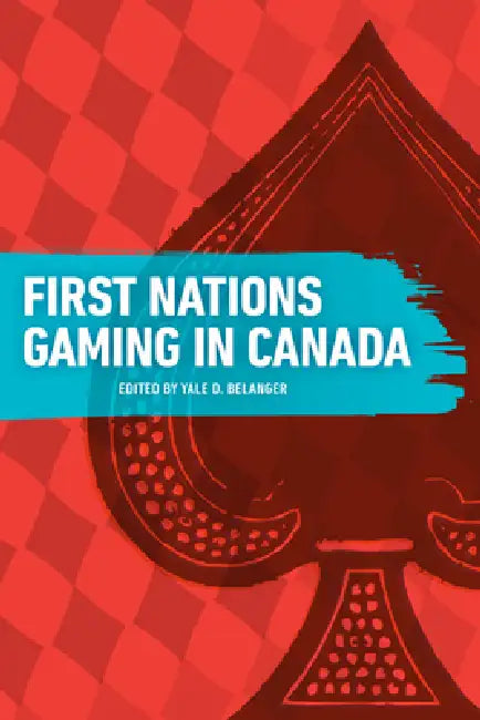 First Nations Gaming in Canada by Yale D. Belanger