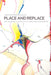 Place and Replace: Essays on Western Canada by Esyllt Wynne Jones