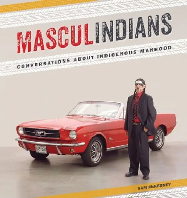 Masculindians: Conversations About Indigenous Manhood by Melanie Kloetzel