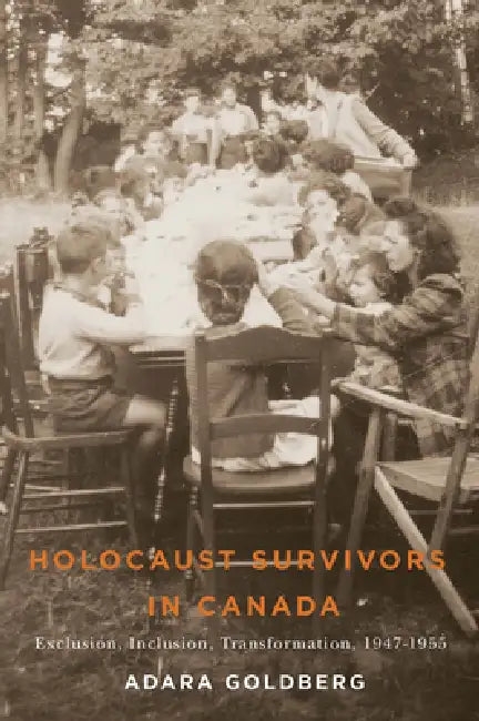 Holocaust Survivors in Canada: Exclusion, Inclusion, Transformation, 1947-1955 by Adara Goldberg