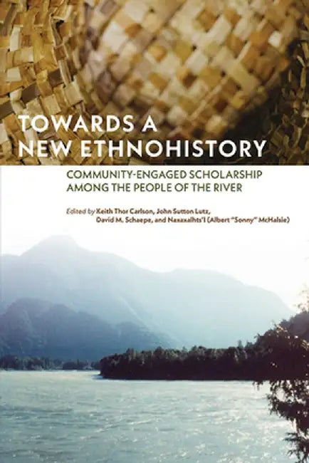 Towards a New Ethnohistory: Community-Engaged Scholarship Among the People of the River by Keith Thor Carlson