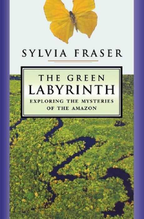 The Green Labyrinth: Exploring the Mysteries of the Amazon by Sylvia Fraser