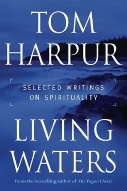 Living Waters: Selected Writings on Spirituality by Tom Harpur