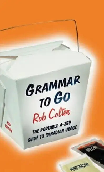 Grammar to Go: The Portable A-Zed Guide to Canadian Usage by Rob Colter