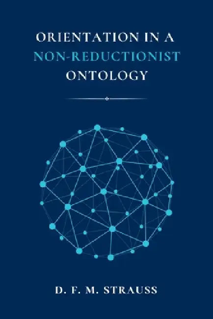 Orientation in a Non-Reductionist Ontology by Danie F. M. Strauss