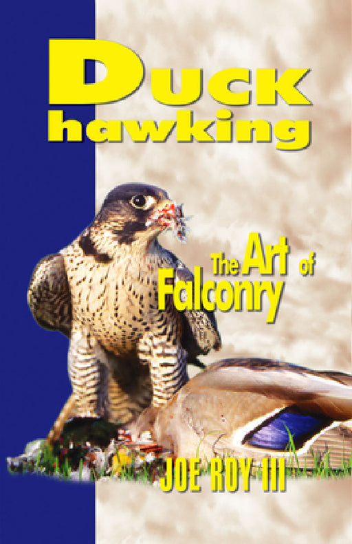 Duck Hawking: The Art of Falconry by Joe Roy III