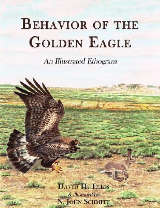 Behavior of the Golden Eagle: an illustrated ethogram by David H. Ellis, Schmitt John N