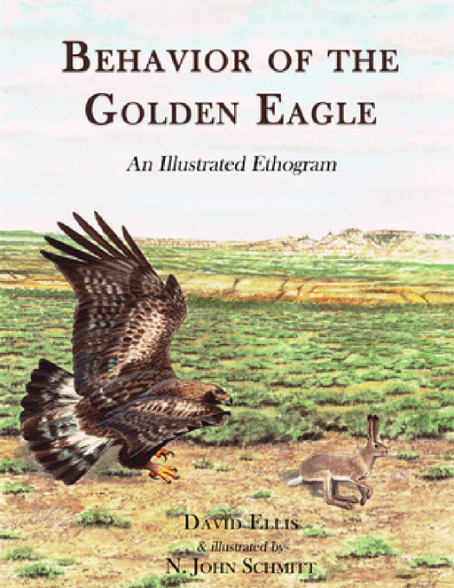 Behavior of the Golden Eagle: an illustrated ethogram by David H. Ellis, Schmitt John N