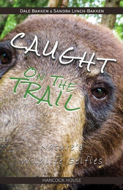 Caught on the Trail: Nature's Wildlife Selfies by Dale Bakken, Sandra Lynch-Bakken