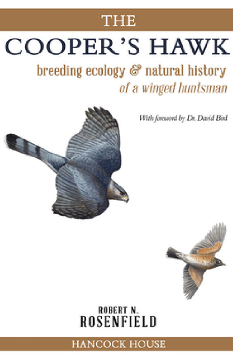 The Cooper's Hawk: Breeding Ecology and Natural History of a Winged Huntsman by Robert Rosenfield