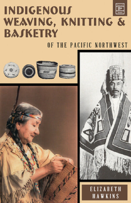 Indigenous Weaving, Knitting and Basketry: Of the Pacific Northwest by Elizabeth Hawkins