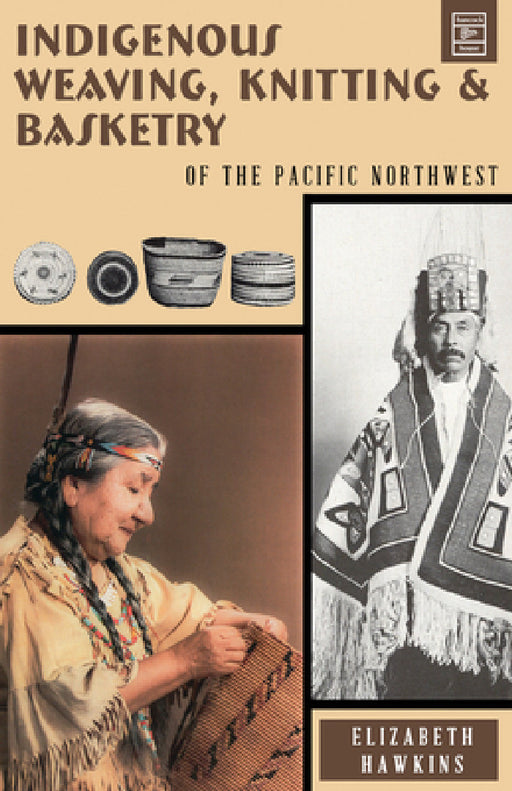 Indigenous Weaving, Knitting and Basketry: Of the Pacific Northwest by Elizabeth Hawkins