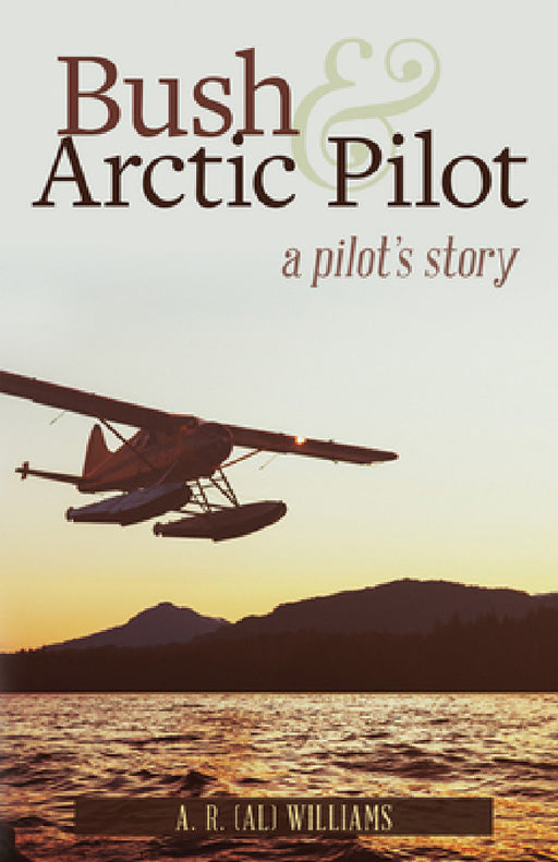 Bush and Arctic Pilot: A Pilot's Story by Al Williams