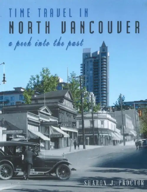 Time Travel in North Vancouver: A Peek Into the Past (2nd Ed.) by Sharon J. Proctor