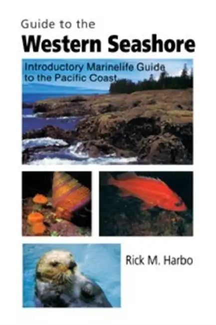 Guide to the Western Seashore: Introductory Marinelife Guide to the Pacific Coast by Rick Harbo
