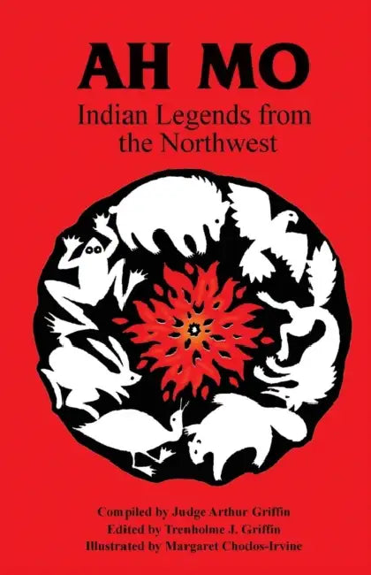 Ah Mo: Indian Legends of the Northwest by Arthur Griffin, Trenholme Griffin, Margaret Chodos-Irvine