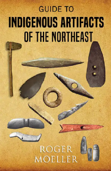 Guide to Indigenous Artifacts of the Northeast by Roger Moeller