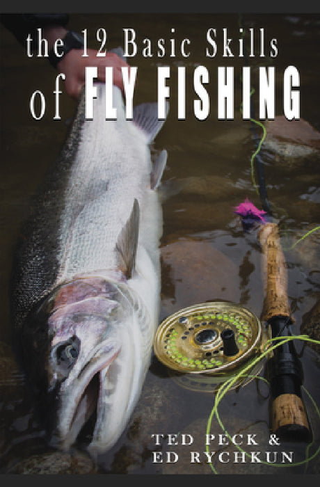 12 Basic Skills of Fly Fishing by Ted Peck, Ed Rychkun