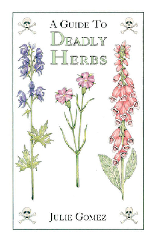 Guide to Deadly Herbs: A Guide to Deadly Herbs by Julie Gomez
