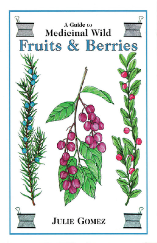 Guide to Medicinal Wild Fruits & Berries by Julie Gomez