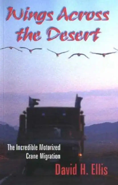Wings Across the Desert: The Incredible Motorized Crane Migration by David Ellis