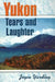 Yukon Tears and Laughter: Memories Are Forever by Joyce Yardley
