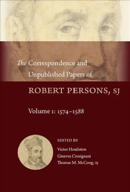 The Correspondence and Unpublished Papers of Robert Persons, Sj: Volume 1: 1574-1588 by Robert Parsons, Victor Houliston, Ginevra Crosignani