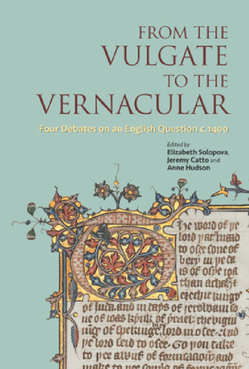 From the Vulgate to the Vernacular: Four Debates on an English Question C. 1400 by Elizabeth Solopova, Jeremy Catto, Anne Hudson