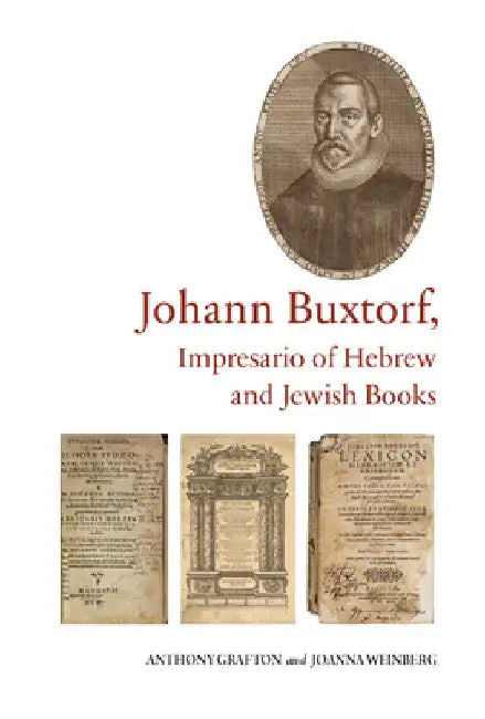 Johann Buxtorf, Impresario of Hebrew and Jewish Books by Anthony Grafton