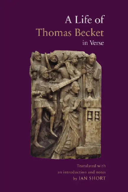 A Life of Thomas Becket in Verse by Guernes De Pont-Sainte-Maxence, Ian Short