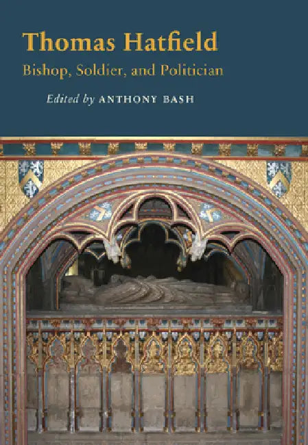 Thomas Hatfield: Bishop, Soldier, and Politician by Anthony Bash