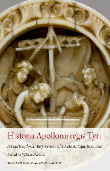 Historia Apollonii Regis Tyri: A Fourteenth-Century Version of a Late Antique Romance by William Robins